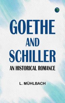 Goethe and Schiller: An Historical Romance