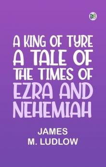 A King of Tyre: A Tale of the Times of Ezra and Nehemiah