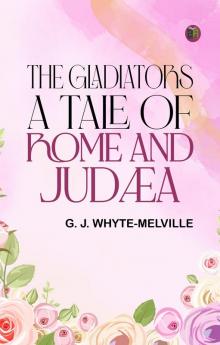 The Gladiators. A Tale of Rome and Judæa