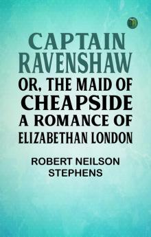 Captain Ravenshaw; Or The Maid of Cheapside. A Romance of Elizabethan London