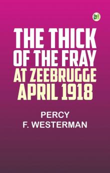 The Thick of the Fray at Zeebrugge April 1918