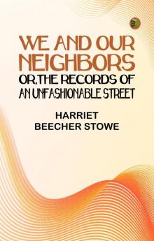 We and Our Neighbors; or The Records of an Unfashionable Street