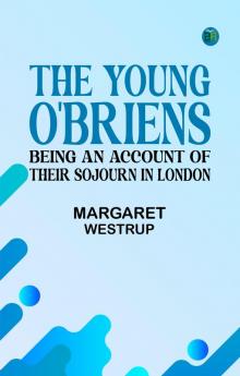The Young O'Briens: Being an Account of Their Sojourn in London