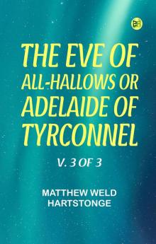 The Eve of All-Hallows; Or Adelaide of Tyrconnel v. 3 of 3