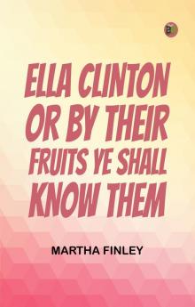 Ella Clinton; or By Their Fruits Ye Shall Know Them
