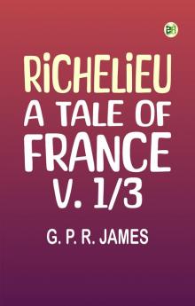 Richelieu: A Tale of France v. 1/3