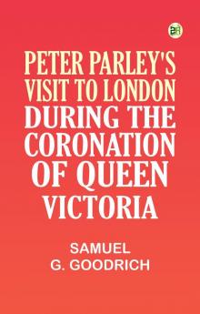 Peter Parley's Visit to London During the Coronation of Queen Victoria