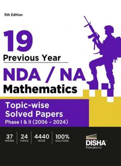 19 Previous Year NDA/ NA Mathematics Topic-wise Solved Papers Phase I & II (2006 - 2024) 5th Edition | 35 Authentic Papers | 4200 MCQs