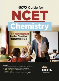 Go To Guide for NCET Chemistry for 4-Year Integrated Teacher Education Programme (ITEP) | 10 Practice Sets | NCERT Coverage with PYQs & Practice Question Bank | MCQs, AR, MSQs & Passage based Questions