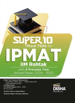 Super 10 Mock Tests for IPMAT IIM Rohtak with 4 Previous Year Solved Papers (2024 - 2021)