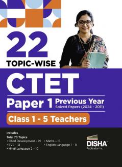 22 Topic-wise CTET Paper 1 Previous Year Solved Papers (2024 - 2011) Class 1 - 5 Teachers | Child Development & Pedagogy English Hindi EVS & Mathematics