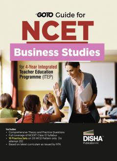 Go To Guide for NCET Business Studies for 4-Year Integrated Teacher Education Programme (ITEP) | 10 Practice Sets | NCERT Coverage 2024 with PYQs & Practice Question Bank | MCQs, AR, MSQs & Passage based Questions