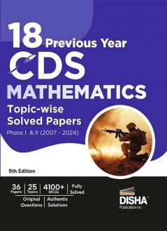 18 Previous Year CDS Mathematics Topic-wise Solved Papers Phase I & II (2007 - 2024) 5th Edition | Combined Defence Services PYQs