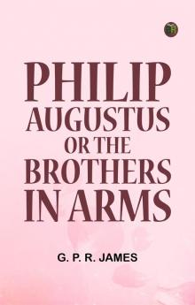 Philip Augustus; or The Brothers in Arms