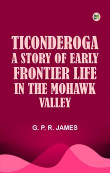 Ticonderoga: A Story of Early Frontier Life in the Mohawk Valley