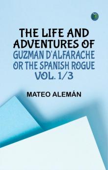 The Life and Adventures of Guzman D'Alfarache or the Spanish Rogue vol. 1/3