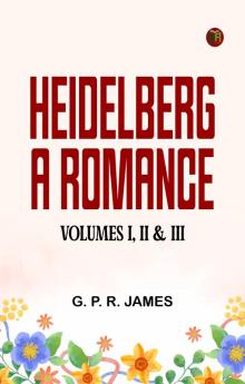 Heidelberg: A Romance. Volumes I II & III