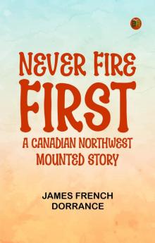 Never Fire First: A Canadian Northwest Mounted Story