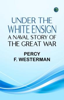 Under the White Ensign: A Naval Story of the Great War