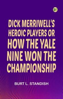 Dick Merriwell's Heroic Players; Or How the Yale Nine Won the Championship