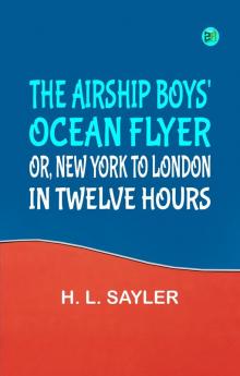 The Airship Boys' Ocean Flyer; Or New York to London in Twelve Hours