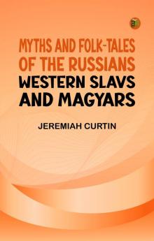 Myths and Folk-tales of the Russians Western Slavs and Magyars