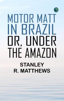 Motor Matt in Brazil; or Under The Amazon