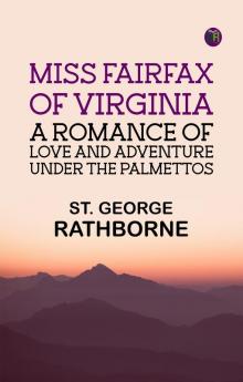 Miss Fairfax of Virginia: A Romance of Love and Adventure Under the Palmettos