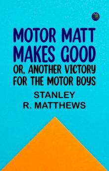Motor Matt Makes Good; or Another Victory For the Motor Boys
