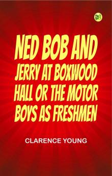 Ned Bob and Jerry at Boxwood Hall; Or The Motor Boys as Freshmen