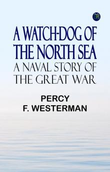 A Watch-dog of the North Sea: A Naval Story of the Great War