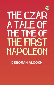 The Czar: A tale of the Time of the First Napoleon