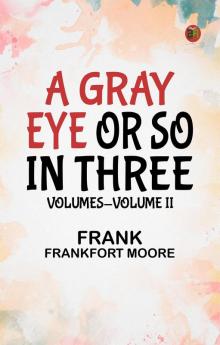 A Gray Eye or So. In Three Volumes—Volume II