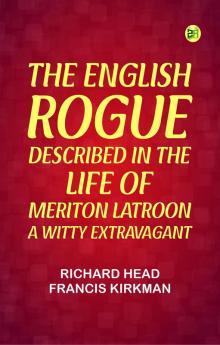 The English Rogue: Described in the Life of Meriton Latroon a Witty Extravagant