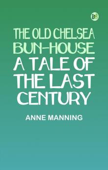 The Old Chelsea Bun-House: A Tale of the Last Century