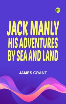 JACK MANLY; HIS ADVENTURES BY SEA AND LAND