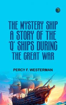 The Mystery Ship: A Story of the 'Q' Ships During the Great War