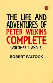 The Life and Adventures of Peter Wilkins Complete (Volumes 1 and 2)