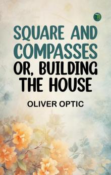 Square and Compasses; Or Building the House