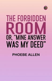 The Forbidden Room; Or Mine Answer was My Deed