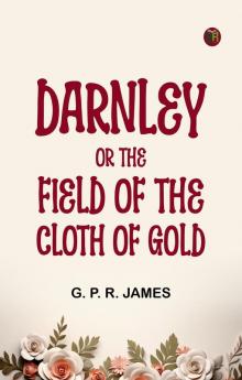Darnley; or The Field of the Cloth of Gold