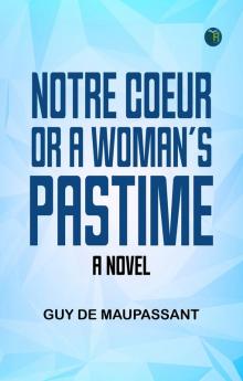 Notre Coeur; or A Woman's Pastime: A Novel