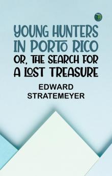 Young Hunters in Porto Rico; or The Search for a Lost Treasure