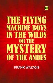 The Flying Machine Boys in the Wilds; Or The Mystery of the Andes