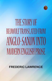The Story of Beowulf Translated from Anglo-Saxon into Modern English Prose