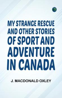 My Strange Rescue and Other Stories of Sport and Adventure in Canada