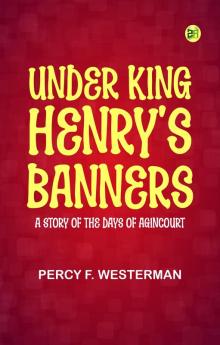 Under King Henry's Banners: A story of the days of Agincourt