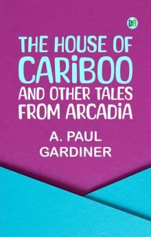 The House of Cariboo and Other Tales from Arcadia