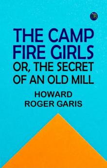 The Camp Fire Girls; Or The Secret of an Old Mill