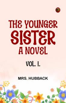 The Younger Sister: A Novel Vol. I.